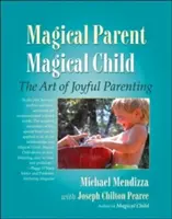 Părinte magic, copil magic: Arta de a fi părinte cu bucurie - Magical Parent, Magical Child: The Art of Joyful Parenting