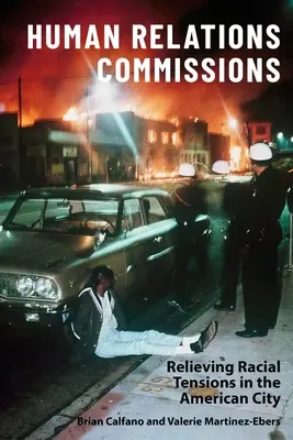 Comisiile pentru relații interumane: Reducerea tensiunilor rasiale în orașul american - Human Relations Commissions: Relieving Racial Tensions in the American City