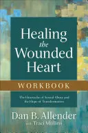 Cartea de lucru Vindecarea inimii rănite: Durerea de inimă a abuzului sexual și speranța transformării - Healing the Wounded Heart Workbook: The Heartache of Sexual Abuse and the Hope of Transformation