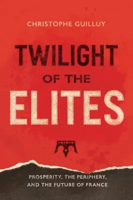 Amurgul elitelor: Prosperitate, periferie și viitorul Franței - Twilight of the Elites: Prosperity, the Periphery, and the Future of France