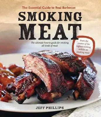 Fumatul cărnii: Ghidul esențial pentru adevăratul grătar - Smoking Meat: The Essential Guide to Real Barbecue