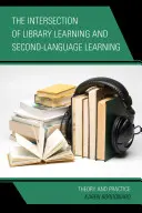 The Intersection of Library Learning and Second-Language Learning: Teorie și practică - The Intersection of Library Learning and Second-Language Learning: Theory and Practice