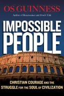 Oameni imposibili: Curajul creștin și lupta pentru sufletul civilizației (Christian Courage and the Struggle for the Soul of Civilization) - Impossible People: Christian Courage and the Struggle for the Soul of Civilization