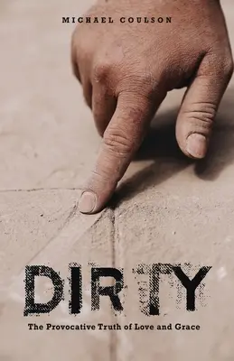 Murdar: Adevărul provocator al iubirii și al harului - Dirty: The Provocative Truth of Love and Grace