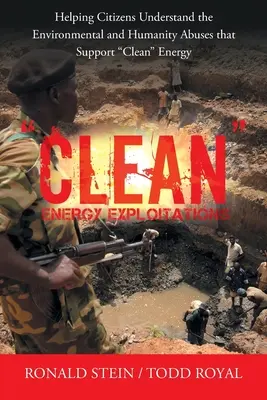 Exploatarea energiei curate: Ajutarea cetățenilor să înțeleagă abuzurile asupra mediului și umanității care susțin energia curată - Clean Energy Exploitations: Helping Citizens Understand the Environmental and Humanity Abuses That Support Clean Energy