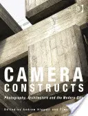 Camera Constructs: Fotografie, arhitectură și orașul modern - Camera Constructs: Photography, Architecture and the Modern City