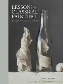 Lecții de pictură clasică: Tehnici esențiale din interiorul atelierului - Lessons in Classical Painting: Essential Techniques from Inside the Atelier