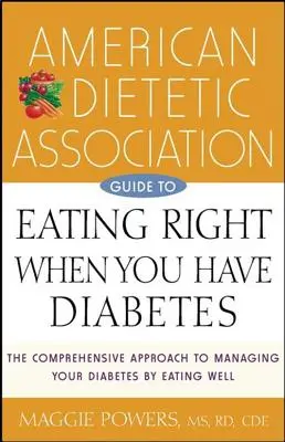 Ghidul Asociației Americane de Dietetică pentru a mânca corect atunci când aveți diabet - American Dietetic Association Guide to Eating Right When You Have Diabetes