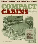 Cabane compacte: Simple Living in 1000 Square Feet or Less; 62 Plans for Camps, Cottages, Lake Houses, and Other Getaways - Compact Cabins: Simple Living in 1000 Square Feet or Less; 62 Plans for Camps, Cottages, Lake Houses, and Other Getaways