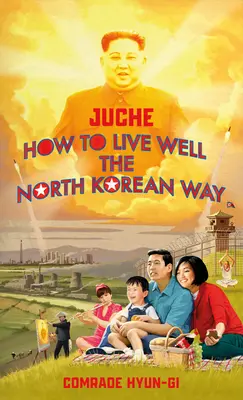Juche - Cum să trăiești bine în stilul nord-coreean - Juche - How to Live Well the North Korean Way