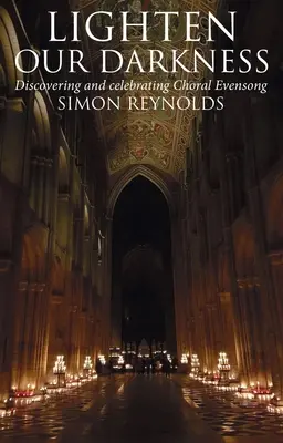 Lighten Our Darkness: O celebrare a Evensongului coral - Lighten Our Darkness: A Celebration of Choral Evensong
