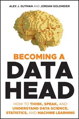Becoming a Data Head: Cum să gândești, să vorbești și să înțelegi știința datelor, statistica și învățarea automată - Becoming a Data Head: How to Think, Speak, and Understand Data Science, Statistics, and Machine Learning