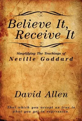 Crede, primește - Simplificarea învățăturilor lui Neville Goddard - Believe It, Receive It - Simplifying The Teachings of Neville Goddard