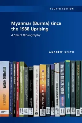 Myanmar (Birmania) de la revolta din 1988: O bibliografie selectivă, ediția a 4-a - Myanmar (Burma) since the 1988 Uprising: A Select Bibliography, 4th edition