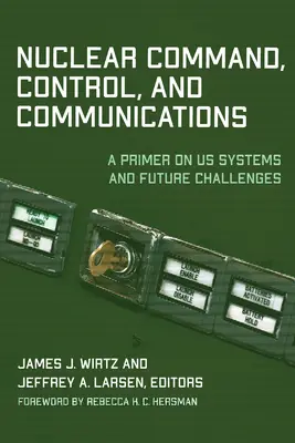 Comandă, control și comunicații nucleare: O introducere în sistemele noastre și provocările viitoare - Nuclear Command, Control, and Communications: A Primer on Us Systems and Future Challenges