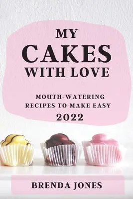 Prăjiturile mele cu dragoste 2022: Rețete apetisante pentru a face ușor - My Cakes with Love 2022: Mouth-Watering Recipes to Make Easy