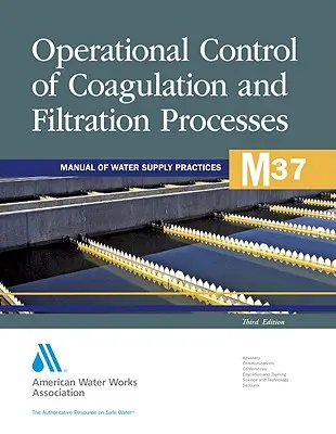 M37 Operational Control of Coagulation and Filtration Processes, Ediția a treia [Awwa (American Water Works Association) - M37 Operational Control of Coagulation and Filtration Processes, Third Edition (Awwa (American Water Works Association))