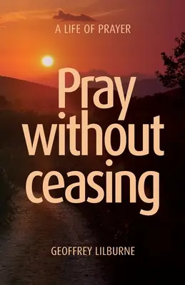 Rugați-vă fără încetare: O viață de rugăciune - Pray without ceasing: A Life of Prayer