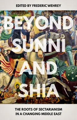 Dincolo de sunniți și șiiți: Rădăcinile sectarismului într-un Orient Mijlociu în schimbare - Beyond Sunni and Shia: The Roots of Sectarianism in a Changing Middle East