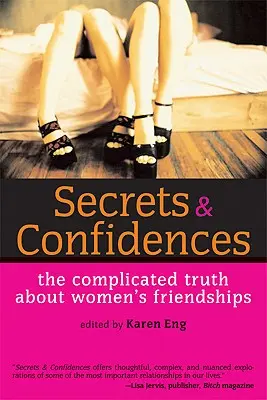 Secrete și confidențe: Adevărul complicat despre prietenia dintre femei - Secrets & Confidences: The Complicated Truth about Women's Friendships