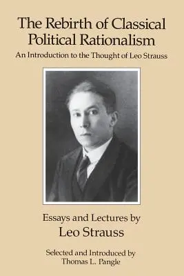 Renașterea raționalismului politic clasic: O introducere în gândirea lui Leo Strauss - The Rebirth of Classical Political Rationalism: An Introduction to the Thought of Leo Strauss