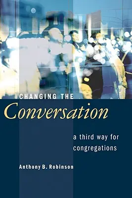 Schimbarea conversației: O a treia cale pentru congregații - Changing the Conversation: A Third Way for Congregations