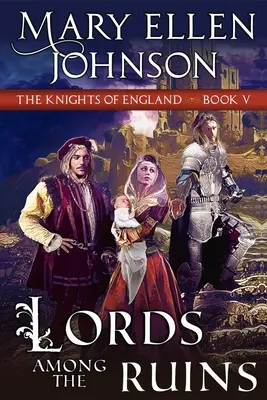 Lords Among the Ruins (Seria Cavalerilor Angliei, Cartea 5): A Medieval Romance - Lords Among the Ruins (Knights of England Series, Book 5): A Medieval Romance