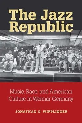 The Jazz Republic: Muzică, rasă și cultură americană în Germania de la Weimar - The Jazz Republic: Music, Race, and American Culture in Weimar Germany