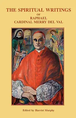 Scrierile spirituale ale cardinalului Raphael Merry del Val - The Spiritual Writings of Raphael Cardinal Merry del Val