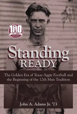 Standing Ready: Epoca de aur a fotbalului Texas Aggie și începutul tradiției celui de-al 12-lea om - Standing Ready: The Golden Era of Texas Aggie Football and the Beginning of the 12th Man Tradition
