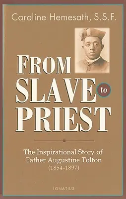 De la sclav la preot: Povestea inspirațională a părintelui Augustine Tolton (1854-1897) - From Slave to Priest: The Inspirational Story of Father Augustine Tolton (1854-1897)