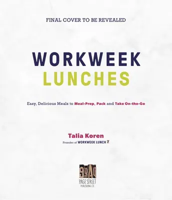 The Workweek Lunch Cookbook: Easy, Delicious Meals to Meal Prep, Pack and Take on the Go