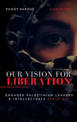 Viziunea noastră pentru eliberare: Lideri și intelectuali palestinieni implicați își dau cu părerea - Our Vision for Liberation: Engaged Palestinian Leaders & Intellectuals Speak Out