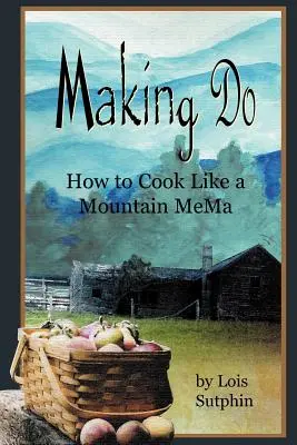 Making Do: Cum să gătești ca un muntean MeMa - Making Do: How to Cook Like a Mountain MeMa