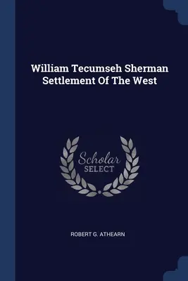 William Tecumseh Sherman Colonizarea vestului - William Tecumseh Sherman Settlement Of The West