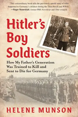 Băieții soldați ai lui Hitler: Cum a fost antrenată generația tatălui meu să ucidă și trimisă să moară pentru Germania - Hitler's Boy Soldiers: How My Father's Generation Was Trained to Kill and Sent to Die for Germany