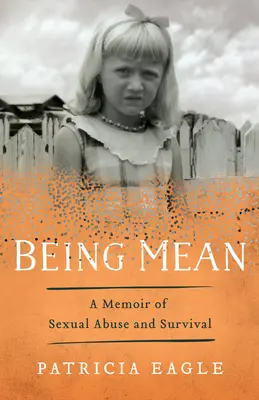 A fi rău: A Memoir of Sexual Abuse and Survival (Memorii despre abuz sexual și supraviețuire) - Being Mean: A Memoir of Sexual Abuse and Survival
