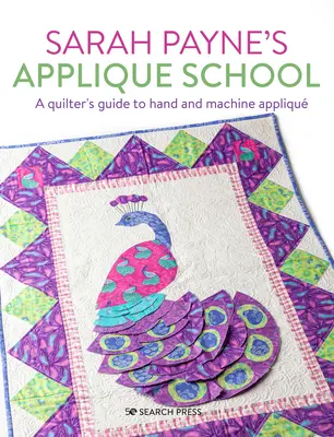 Sarah Payne's Applique School: Un ghid de aplicare manuală și mecanică pentru cusători și quilteri - Sarah Payne's Applique School: A Guide to Hand and Machine Applique for Sewers and Quilters