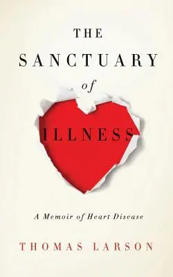 The Sanctuary of Illness (Sanctuarul bolii): A Memoir of Heart Disease (Memoriile unei boli de inimă) - The Sanctuary of Illness: A Memoir of Heart Disease
