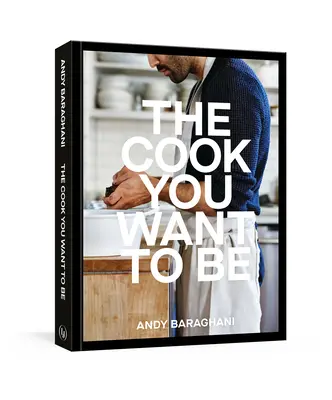 Bucătarul care vrei să fii: Rețete de zi cu zi pentru a impresiona [O carte de bucate] - The Cook You Want to Be: Everyday Recipes to Impress [A Cookbook]