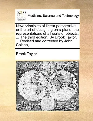 Noi principii ale perspectivei liniare: Or the Art of Designing on a Plane, the Representations of All Sorts of Objects, ... the Third Edition. by Brook - New Principles of Linear Perspective: Or the Art of Designing on a Plane, the Representations of All Sorts of Objects, ... the Third Edition. by Brook