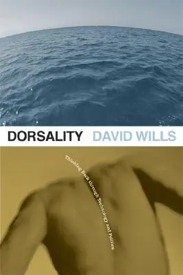 Dorsalitate: Thinking Back Through Technology and Politicsvolumul 5 - Dorsality: Thinking Back Through Technology and Politicsvolume 5