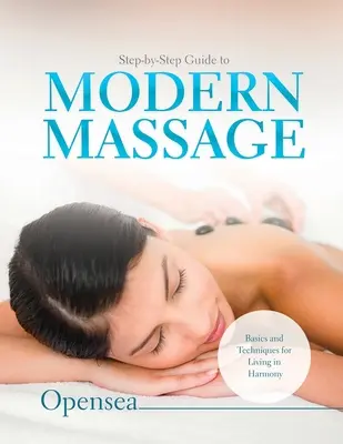 Ghid pas cu pas pentru masajul modern: Noțiuni de bază și tehnici pentru a trăi în armonie - Step-by-Step Guide to Modern Massage: Basics and Techniques for Living in Harmony