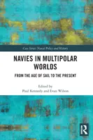 Forțele navale în lumi multipolare: din epoca navigației până în prezent - Navies in Multipolar Worlds: From the Age of Sail to the Present
