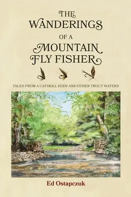 Rătăcirile unui Mountain Fly Fisher: Tales from a Catskill Eddy and Other Trout Waters - The Wanderings of a Mountain Fly Fisher: Tales from a Catskill Eddy and Other Trout Waters