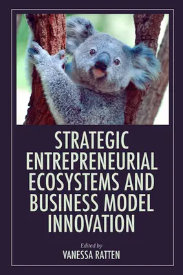 Ecosisteme antreprenoriale strategice și inovarea modelelor de afaceri - Strategic Entrepreneurial Ecosystems and Business Model Innovation