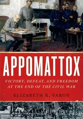Appomattox: Victorie, înfrângere și libertate la sfârșitul Războiului Civil - Appomattox: Victory, Defeat, and Freedom at the End of the Civil War