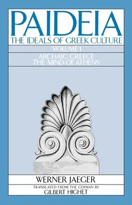 Paideia: Idealurile culturii grecești: Volumul I: Grecia arhaică: Mintea Atenei - Paideia: The Ideals of Greek Culture: Volume I: Archaic Greece: The Mind of Athens