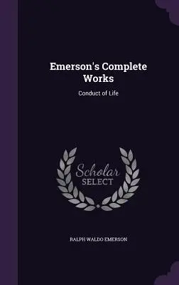 Operele complete ale lui Emerson: Conduita de viață - Emerson's Complete Works: Conduct of Life