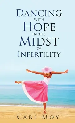 Dancing with Hope in the Midst of Infertility (Dansând cu speranță în mijlocul infertilității): Urmăriți ceea ce duce la viață - Dancing with Hope in the Midst of Infertility: FOLLOW What Leads to Life